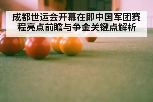 成都世运会开幕在即中国军团赛程亮点前瞻与争金关键点解析