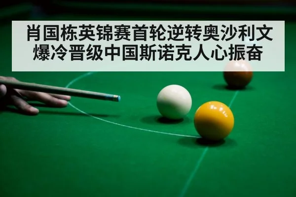 肖国栋英锦赛首轮逆转奥沙利文爆冷晋级中国斯诺克人心振奋