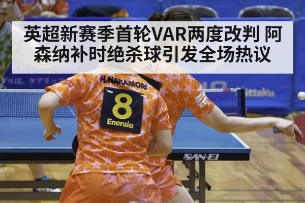 英超新赛季首轮VAR两度改判 阿森纳补时绝杀球引发全场热议